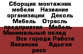 Сборщик-монтажник мебели › Название организации ­ Деколь Мебель › Отрасль предприятия ­ Мебель › Минимальный оклад ­ 31 000 - Все города Работа » Вакансии   . Адыгея респ.